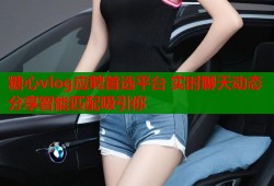 糖心vlog应聘首选平台 实时聊天动态分享智能匹配吸引你