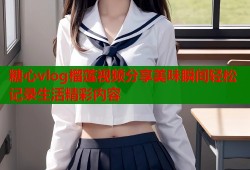 糖心vlog榴莲视频分享美味瞬间轻松记录生活精彩内容