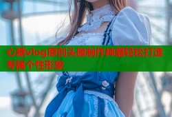 心糖vlog原创头像制作神器轻松打造专属个性形象