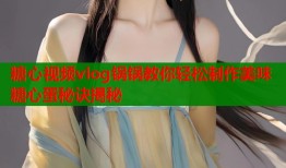 糖心视频vlog锅锅教你轻松制作美味糖心蛋秘诀揭秘