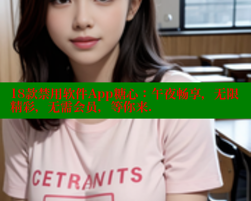 18款禁用软件App糖心：午夜畅享，无限精彩，无需会员，等你来.